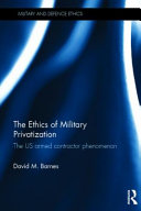 The ethics of military privatization : the US armed contractor phenomenon /