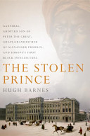 The stolen prince : Gannibal, adopted son of Peter the Great, great-grandfather of Alexander Pushkin, and Europe's first black intellectual /