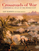 Crossroads of war : a historical atlas of the Middle East /