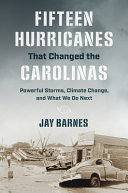 Fifteen hurricanes that changed the Carolinas : powerful storms, climate change, and what we do next /
