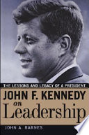 John F. Kennedy on leadership : the lessons and legacy of a president /