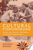 Cultural conundrums : gender, race, nation, and the making of Caribbean cultural politics /