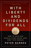 With liberty and dividends for all : how to save our middle class when jobs don't pay enough /
