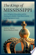 The Kings of Mississippi : race, religious education, and the making of a middle-class black family in the segregated South /