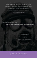 The meaning of environmental security : ecological politics and policy in the new security era /