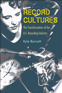 Record cultures : the transformation of the U.S. recording Industry /