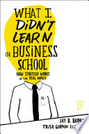 What I didn't learn in business school : how strategy works in the real world /