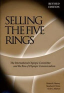 Selling the five rings : the International Olympic Committee and the rise of Olympic commercialism /