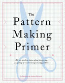 The pattern making primer : all you need to know about designing, adapting & customizing sewing patterns /