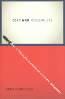 Cold War modernists : art, literature, and American cultural diplomacy, 1946-1959 /
