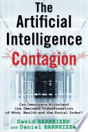 The artificial intelligence contagion : can democracy withstand the imminent transformation of work, wealth and the social order? /