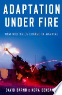Adaptation under fire : how militaries change in wartime /