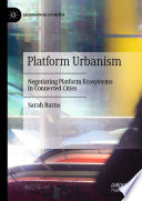 Platform urbanism : negotiating platform ecosystems in connected cities /