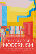 The color of modernism : paints, pigments, and the transformation of modern architecture in 1920s Germany /