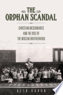 The orphan scandal : Christian missionaries and the rise of the Muslim Brotherhood /