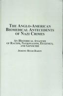 The Anglo-American biomedical antecedents of Nazi crimes : an historical analysis of racism, nationalism, eugenics, and genocide /