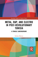 Metal, rap, and electro in post-revolutionary Tunisia : a fragile underground /