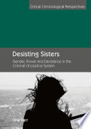 Desisting Sisters : Gender, Power and Desistance in the Criminal (In)Justice System /