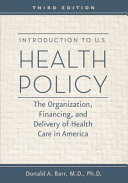 Introduction to U.S. health policy : the organization, financing, and delivery of health care in America /