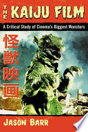 The kaiju film : a critical study of cinema's biggest monsters /