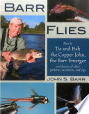 Barr flies : how to tie and fish the copper John, the Barr emerger, and dozens of other patterns, variations, and rigs /