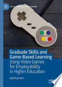 Graduate Skills and Game-Based Learning : Using Video Games for Employability in Higher Education /