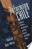 Reforming Chile : cultural politics, nationalism, and the rise of the middle class /