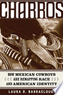 Charros : how Mexican cowboys are remapping race and American identity /