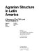 Agrarian structure in Latin America ; a resume of the CIDA land tenure studies of: Argentina, Brazil, Chile, Colombia, Ecuador, Guatemala, Peru /