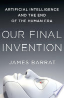 Our final invention : artificial intelligence and the end of the human era /