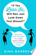 "If you lean in, will men just look down your blouse?" : questions and thoughts for loud, smart women in turbulent times /