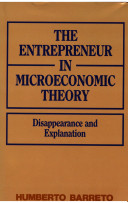 The entrepreneur in microeconomic theory : disappearance and explanation /