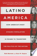 Latino America : how America's most dynamic population is poised to transform the politics of the nation /
