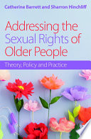 Addressing the sexual rights of older people : theory, policy and practice /