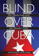 Blind over Cuba : the photo gap and the missile crisis /