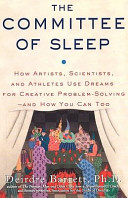 The committee of sleep : how artists, scientists, and athletes use dreams for creative problem-solving -- and how you can too /