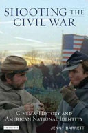 Shooting the civil war : cinema, history and American national identity /