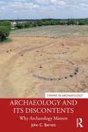 Archaeology and its discontents : why archaeology matters /