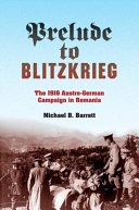 Prelude to Blitzkrieg : the 1916 Austro-German Campaign in Romania /