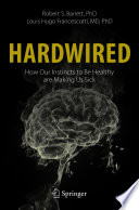 Hardwired: How Our Instincts to Be Healthy are Making Us Sick /