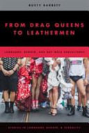 From drag queens to leathermen : language, gender, and gay male subcultures /