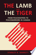 The lamb and the tiger : from peacekeepers to peacewarriors in Canada /