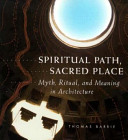 Spiritual path, sacred place : myth, ritual, and meaning in   architecture /