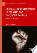 The U.S. Labor Movement in the 20th and Early 21st Century : A Critical Analysis /