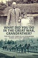 What did you do in the war, grandfather? : the life and times of an Edwardian horse artillery officer /
