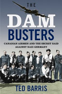 Dam busters : Canadian airmen and the secret raid against Nazi Germany /