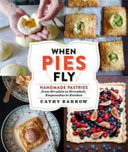 When pies fly : handmade pastries from strudels to stromboli, empanadas to knishes /
