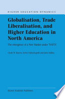 Globalisation, Trade Liberalisation and Higher Education in North America : the Emergence of a New Market under NAFTA? /