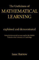 The usefulness of mathematical learning explained and demonstrated : being mathematical lectures read in the publick schools at the University of Cambridge.