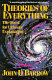 Theories of everything : the quest for ultimate explanation /